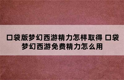 口袋版梦幻西游精力怎样取得 口袋梦幻西游免费精力怎么用